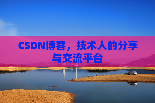 CSDN博客，技术人的分享与交流平台